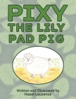 Pixy The Lily Pad Pig By Hazel Laurence Cover Image
