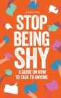 Stop Being Shy: A Guide On How To Talk To Anyone By Monica Lynn Cover Image
