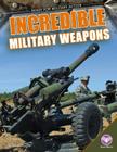 Incredible Military Weapons (Ready for Military Action) By Tammy Gagne Cover Image