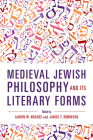 Medieval Jewish Philosophy and Its Literary Forms (New Jewish Philosophy and Thought) By Aaron W. Hughes (Editor), James T. Robinson (Editor) Cover Image