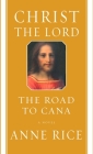 Christ the Lord: The Road to Cana: A novel By Anne Rice Cover Image