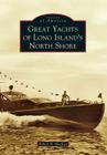 Great Yachts of Long Island's North Shore (Images of America) Cover Image