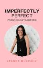 Imperfectly Perfect: 21 Ways to Love Yourself More By Leanne Mulcahy Cover Image