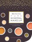 Make Your Own Pure Mineral Makeup: 79 Easy Hypoallergenic Recipes for Radiant Beauty By Heather Anderson Cover Image