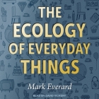 The Ecology of Everyday Things By Mark Everard, David Vickery (Read by) Cover Image