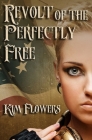 Revolt of the Perfectly Free By Kim Flowers Cover Image