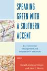 Speaking Green with a Southern Accent: Environmental Management and Innovation in the South By Gerald Andrews Emison (Editor), John C. Morris (Editor), Breaux David a. (Contribution by) Cover Image