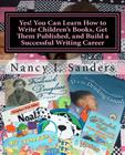 Yes! You Can Learn How to Write Children's Books, Get Them Published, and Build a Successful Writing Career By Nancy I. Sanders Cover Image