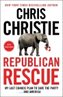 Republican Rescue: My Last Chance Plan to Save the Party . . . And America By Chris Christie Cover Image