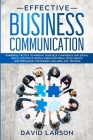 Effective Business Communication: Powerful Tactics to Improve your Self-Confidence and Social Skills. Influence People Using Emotional Intelligence an Cover Image