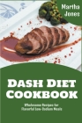 Dash Diet Cookbook: Wholesome Recipes for Flavorful Low-Sodium Meals By Martha Jones Cover Image