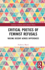 Critical Poetics of Feminist Refusals: Voicing Dissent Across Differences (Literary Criticism and Cultural Theory) By Federica Bueti Cover Image