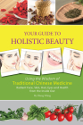 Your Guide to Holistic Beauty: Using the Wisdom of Traditional Chinese Medicine By Yifang Zhang Cover Image