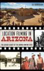 Location Filming in Arizona: The Screen Legacy of the Grand Canyon State By Lili Debarbieri Cover Image