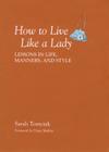 How to Live Like a Lady: Lessons in Life, Manners, and Style Cover Image