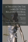 A Treatise On The Laws Of Texas Relating To Real Estate: And Actions To Try Title And For Possession Of Lands And Tenements By John Sayles, Henry Sayles Cover Image