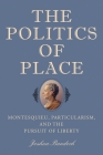 The Politics of Place: Montesquieu, Particularism, and the Pursuit of Liberty By Joshua Bandoch Cover Image