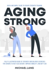 Aging Strong: Quick and Simple Guide to Senior Strength Training - Fully Illustrated Guide of Strength and Balance Exercises for Sen By Michael Lang Cover Image