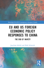 EU and US Foreign Economic Policy Responses to China: The End of Naivety (Routledge/UACES Contemporary European Studies) By Joachim Schild, Dirk Schmidt Cover Image