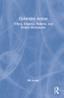 Collective Action: Tribes, Empires, Nations, and Protest Movements By Bill Jordan Cover Image