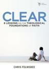 Clear: 8 Lessons on the Theological Foundations of Faith By Chris Folmsbee Cover Image