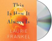 This Is How It Always Is: A Novel By Laurie Frankel, Gabra Zackman (Read by) Cover Image