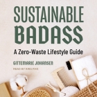 Sustainable Badass: A Zero-Waste Lifestyle Guide By Gittemarie Johansen, Imogen Lucas (Contribution by), Kira Fixx (Read by) Cover Image