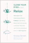 Close Your Eyes, Relax: Reprogram Your Subconscious Mind in Six Weeks to De-Stress, Break Free From Anxi ety, and Finally Feel Calm with the Groundbreaking Power of Self-Hypnosis By Grace Smith Cover Image