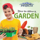 How to Grow a Garden (Step-By-Step Projects) Cover Image