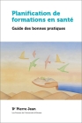 Planification de Formations En Santé: Guide Des Bonnes Pratiques By Pierre Jean (Editor), Jeanne Drouin (Editor), Jean Roy (Editor) Cover Image