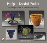 Ply-Split Braided Baskets: Exploring Sculpture in Plain Oblique Twining By David W. Fraser Cover Image
