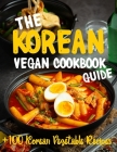 The Korean Vegan Cookbook Guide: +100 Quick and easy to prepare at home recipes (Ingredients and ) Cover Image