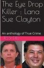 The Eye Drop Killer: Lana Sue Clayton By Jessi Dill Cover Image
