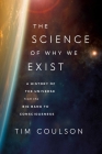The Science of Why We Exist: A History of the Universe from the Big Bang to Consciousness Cover Image