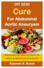 DR SEBI Cure For Abdominal Aortic Aneurysm: Understanding Dr Sebi Alkaline Diet Eating For The Treatment Of Abdominal Aortic Aortic Aneurysm Cover Image