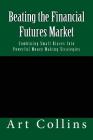 Beating the Financial Futures Market: Combining Small Biases Into Powerful Money Making Strategies By Art Collins Cover Image