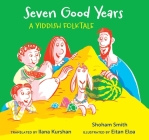 Seven Good Years: A Yiddish Folktale By Shoham Smith, Eitan Eloa (Illustrator), Ilana Kurshan (Translator) Cover Image