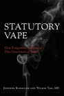 Statutory Vape: How the e-cigarette Industry Addicted a New Generation of Youth By Wilson Tsai MD, Jennifer Banmiller Cover Image
