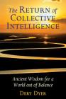 The Return of Collective Intelligence: Ancient Wisdom for a World out of Balance By Dery Dyer Cover Image