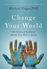 Change Your World: The Science of Resilience and the True Path to Success By Michael Ungar Cover Image