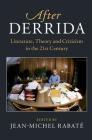 After Derrida: Literature, Theory and Criticism in the 21st Century By Jean-Michel Rabaté (Editor) Cover Image