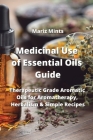 Medicinal Use of Essential Oils Guide: Therapeutic Grade Aromatic Oils for Aromatherapy, Herbalism & Simple Recipes Cover Image
