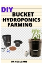 DIY Bucket Hydroponics Farming: Do It Yourself Bucket Hydroponics Farming By Williams Cover Image