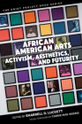 African American Arts: Activism, Aesthetics, and Futurity (The Griot Project Book Series) By Sharrell D. Luckett (Editor), Carrie Mae Weems (Foreword by), Sharrell D. Luckett (Contributions by), Carmen Gillespie (Contributions by), Rikki Byrd (Contributions by), Amber Lauren Johnson (Contributions by), Doria E. Charlson (Contributions by), Florencia V. Cornet (Contributions by), Daniel McNeil (Contributions by), Lucy Caplan (Contributions by), Genevieve Hyacinthe (Contributions by), Sammantha McCalla (Contributions by), Nettrice R. Gaskins (Contributions by), Abby Dobson (Contributions by), J. Michael Kinsey (Contributions by), Shondrika Moss-Bouldin (Contributions by), Julie B. Johnson (Contributions by), Jasmine Eileen Coles (Contributions by), Tawnya Pettiford-Wates (Contributions by), Rickerby Hinds (Contributions by) Cover Image