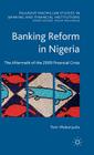 Banking Reform in Nigeria: The Aftermath of the 2009 Financial Crisis (Palgrave MacMillan Studies in Banking and Financial Institut) By Y. Makanjuola Cover Image
