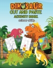 Dinosaurs cut and paste activity book: cut and paste and color, scissor skills preschool workbook with multiple puzzles for kids, makes the perfect gi By Asftk Publishing Cover Image