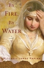 By Fire, By Water: A Novel By Mitchell James Kaplan Cover Image
