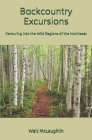 Backcountry Excursions: Venturing into the Wild Regions of the Northeast By Walt McLaughlin Cover Image
