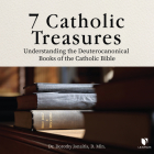 7 Catholic Treasures: Understanding the Deuterocanonical Books of the Catholic Bible By Dorothy Jonaitis Cover Image