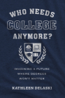 Who Needs College Anymore?: Imagining a Future Where Degrees Won't Matter By Kathleen Delaski Cover Image
